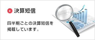 決算短信：四半期ごとの決算短信を掲載しています。